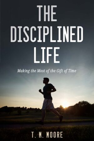 The Disciplined Life: Making the Most of the Gift of Time (PDF)